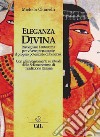 Eleganza divina. Risvegliare l'autostima per vivere pienamente il proprio potenziale di bellezza libro di Chiarelli Michela