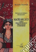 Matriarcato. Il libro delle formule per donne guerriere libro