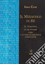 Il miracolo in sé. Il dominio di se stessi con l'autosuggestione cosciente libro