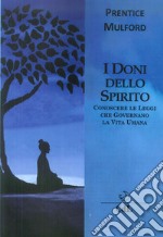 I doni dello spirito. Conoscere le leggi che governano la vita umana libro