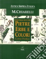 Uso magico pietre erbe e colori. Corso Pratico libro