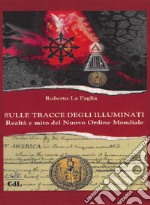 Sulle tracce degli Illuminati. Realtà e mito del Nuovo Ordine Mondiale libro