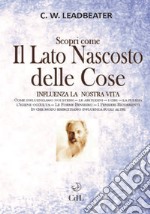 Scopri come il lato nascosto delle cose influenza la nostra vita. Vol. 2: Come influenziamo noi stessi-Le abitudini-I cibi-La pulizia-L'igiene occulta-Le forme pensiero-I pensieri ricorrenti-In che modo esercitiamo influenza sugli altri libro