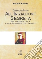 Introduzione all'iniziazione segreta. Negli antichi culti e nel cristianesimo delle origini libro