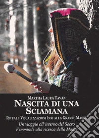 Nascita di una sciamana. Rituali visualizzazioni inni alla Grande Madre libro