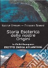 Storia esoterica delle nostre origini. Le civiltà scomparse Egitto India Atlantide libro