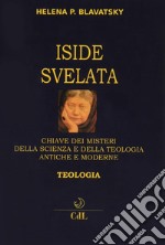 Iside svelata. Chiave dei misteri della scienza e della teologia antiche e moderne. Teologia libro