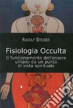 Fisiologia occulta. Il funzionamento dell'essere umano da un punto di vista spirituale libro