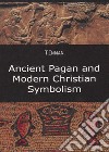 Ancient pagan and modern christian symbolism libro