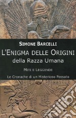 L'enigma delle origini della razza umana. Miti e leggende: le cronache di un misterioso passato libro