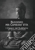 Buddismo per cambiare vita. I classici del buddismo libro