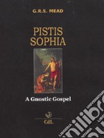 Pistis Sophia. A gnostic gospel