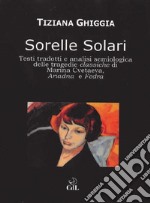 Sorelle solari. Testi tradotti e analisi semiologica delle tragedie classiche di Marina Cvetaeva, Adriana e Fedra libro