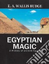 Egyptian magic. A history of ancient Egypt libro di Budge Wallis E. A.