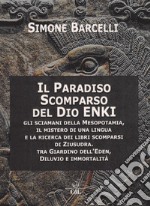 Il Paradiso scomparso del dio Enki. Gli sciamani della Mesopotamia, il mistero di una lingua e la ricerca dei libri scomparsi di Ziusudra. Tra giardino dell'Eden, diluvio e immortalità libro