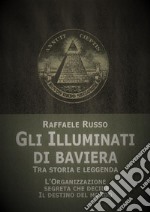 Gli illuminati di Baviera. Tra storia e leggenda libro