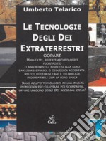 Le tecnologie degli dei extraterrestri. Oopart manufatti, reperti archeologici fuori posto libro