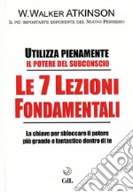 Le 7 lezioni fondamentali. Utilizza pienamente il potere del subconscio libro