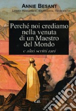 Perche' noi crediamo nella venuta di un Maestro del Mondo e altri scritti rari libro