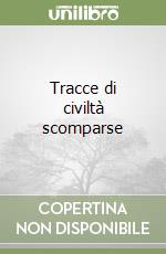 Tracce di civiltà scomparse