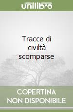 Tracce di civiltà scomparse libro