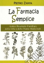 La farmacia semplice. Antico ricettario delle erbe e delle piante medicinali libro