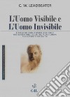 L'uomo visibile e l'uomo invisibile. L'esame dei corpi invisibili degli umani mostrando come i colori dell'aura cambino con i diversi stati emotivi libro di Leadbeater Charles W.