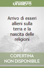 Arrivo di esseri allieni sulla terra e la nascita delle religioni libro