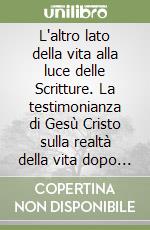 L'altro lato della vita alla luce delle Scritture. La testimonianza di Gesù Cristo sulla realtà della vita dopo la morte corporale