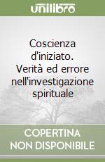 Coscienza d'iniziato. Verità ed errore nell'investigazione spirituale libro