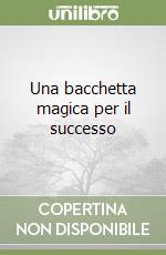 Una bacchetta magica per il successo libro