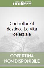 Controllare il destino. La vita celestiale