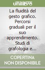 La fluidità del gesto grafico. Percorsi graduali per il suo apprendimento. Studi di grafologia e neuropsicologia libro