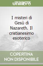 I misteri di Gesù di Nazareth. Il cristianesimo esoterico libro