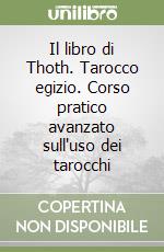 Il libro di Thoth. Tarocco egizio. Corso pratico avanzato sull'uso dei tarocchi libro