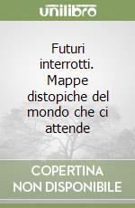 Futuri interrotti. Mappe distopiche del mondo che ci attende libro