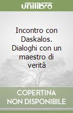 Incontro con Daskalos. Dialoghi con un maestro di verità libro