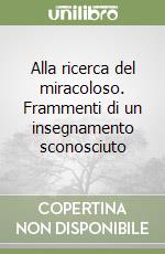 Alla ricerca del miracoloso. Frammenti di un insegnamento sconosciuto