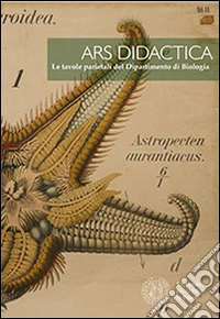 Ars didactica. Le tavole parietali del dipartimento di Biologia. Ediz. illustrata libro