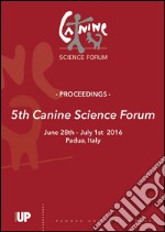 5th canine science forum. Proceedings (Padova, 28 giugno-21 luglio 2016) libro