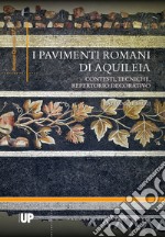 I pavimenti romani di Aquileia. Contesti, tecniche, repertorio decorativo. Catalogo e saggi libro