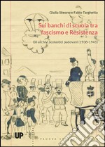 Sui banchi di scuola tra fascismo e Resistenza.. Gli archivi scolastici padovani (1938-1945) libro