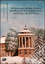 Gli strumenti del pre-cinema del Museo di Storia della Fisica dell'Università di Padova libro