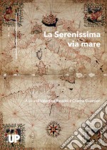 La Serenissima via mare. Arte e cultura tra Venezia e il Quarnaro libro