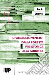 Il paesaggio veneto: dalla foresta preistorica alla fabbrica libro