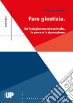 Fare giustizia. Un'indagine morale sul male, la pena e la riparazione libro