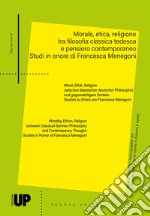 Morale, etica, religione tra filosofia classica tedesca e pensiero contemporaneo. Studi in onore di Francesca Menegoni