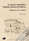Lo spazio interdetto: il ghetto ebraico di Padova. Saggio di storia urbana libro