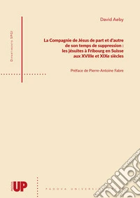 La Compagnie de Jésus de part et d'autre de son temps de suppression: les jésuites à Fribourg en Suisse aux XVIIIe et XIXe siècles libro