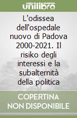 L'odissea dell'ospedale nuovo di Padova 2000-2021. Il risiko degli interessi e la subalternità della politica